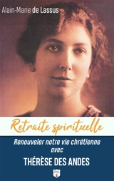 Renouveler notre vie chrétienne avec Thérèse des Andes - Alain-Marie de Lassus
