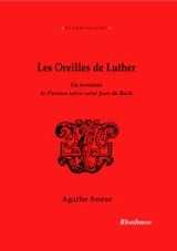 Les oreilles de Luther : en écoutant la Passion selon saint Jean - Agathe Sueur
