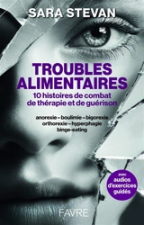 Troubles alimentaires : 10 histoires de combat, de thérapie et de guérison : anorexie, boulimie, bigorexie, orthorexie, hyperphagie, binge-eating - Sara Stevan