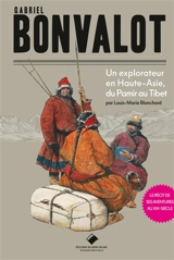 Gabriel Bonvalot : un explorateur en Haute-Asie, du Pamir au Tibet - Louis-Marie Blanchard