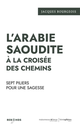 L'Arabie saoudite à la croisée des chemins : sept piliers pour une sagesse - Jacques Bourgeois