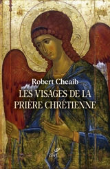 Les visages de la prière chrétienne - Robert Cheaib
