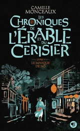 Les chroniques de l'érable et du cerisier. Vol. 1. Le masque de nô - Camille Monceaux