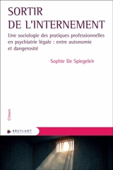 Sortir de l'internement : une sociologie des pratiques professionnelles en psychiatrie légale : entre autonomie et dangerosité - Sophie De Spiegeleir