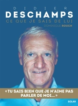 Didier Deschamps : ce que je sais de lui - Dominique Rouch