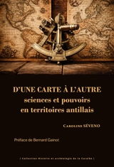 D'une carte à l'autre : sciences et pouvoirs en territoires antillais - Caroline Seveno