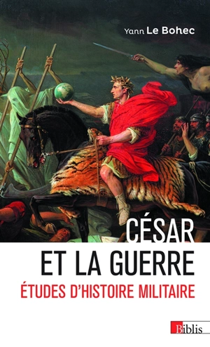 César et la guerre : études d'histoire militaire - Yann Le Bohec