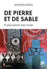 De pierre et de sable : en pays apache, hopi, navajo - Matthieu Cayol