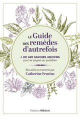 Le guide des remèdes d'autrefois : + de 600 savoirs anciens pour se soigner au quotidien - Catherine Fructus