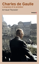 Charles de Gaulle : l'angoisse et la grandeur - Arnaud Teyssier