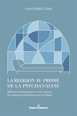 La religion au prisme de la psychanalyse : réflexions philosophiques sur les relations de Freud et Lacan avec la religion - Jean-Pierre Cléro