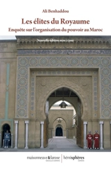Les élites du royaume : enquête sur l'organisation du pouvoir au Maroc - Ali Benhaddou