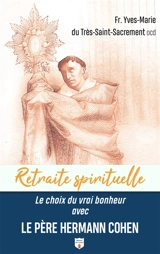 Le choix du vrai bonheur avec le père Hermann Cohen - Yves-Marie du Très-Saint-Sacrement