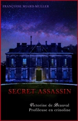 Secret assassin : Victorine de Beauval, profileuse en crinoline - Françoise Miard-Muller