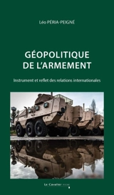 Géopolitique de l'armement : instrument et reflet des relations internationales - Léo Péria-Peigné