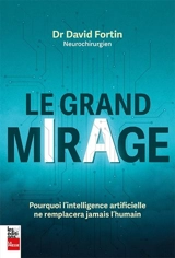 Le grand mirage : Pourquoi l'intelligence artificielle ne remplacera jamais l'humain - David Fortin
