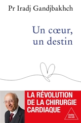 Un coeur, un destin : la révolution de la chirurgie cardiaque - Iradj Gandjbakhch