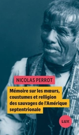 Mémoire sur les moeurs, coustumes et relligion des sauvages de l'Amérique septentrionale - Nicolas Perrot