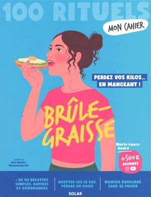 Brûle-graisse : 100 rituels : perdez vos kilos... en mangeant ! - Marie-Laure André