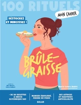Brûle-graisse : 100 rituels : déstockez et mincissez ! - Marie-Laure André