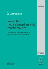 Procréation médicalement assistée transfrontalière : l'insularisme juridique suisse à l'épreuve de la mondialisation - Ua Gudnadottir