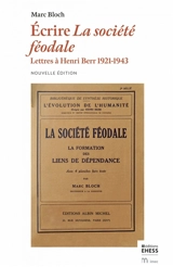 Ecrire La société féodale : lettres à Henri Berr, 1924-1943 - Marc Bloch