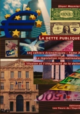 La dette publique La législation internationale T.3 : L'illusion et l'illégitimité de la dette Les cahiers économiques - Shani Mesnier