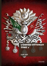 L'Empire ottoman : Tome 1 - Salih Adil