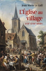 L'église au village : XVIIe-XVIIIe siècles - Jean-Marie Le Gall