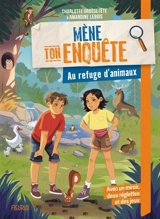 Mène ton enquête. Au refuge d'animaux - Charlotte Grossetête