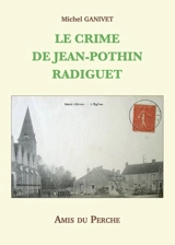 Le crime de Jean-Pothin Radiguet : comment Vidocq arrêta les assassins du percepteur de Dancé (Orne), un fait divers authentique qui, en 1824, passionna la France entière ! - Michel Ganivet