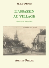L'assassin au village : vie et mort de Jean Toussaint Friloux dit "Larue", roi des Trucheux : récit - Michel Ganivet