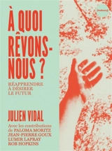 A quoi rêvons-nous ? : réapprendre à désirer le futur - Julien Vidal