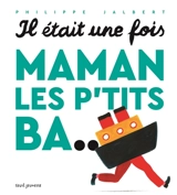 Il était une fois, maman les p'tits ba... - Philippe Jalbert