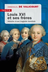 Louis XVI et ses frères : histoire d'une tragédie familiale - Emmanuel de Valicourt