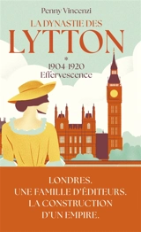 La dynastie des Lytton. Vol. 1. Effervescence : 1904-1920 - Penny Vincenzi