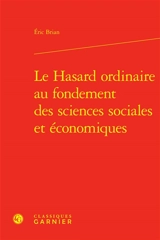 Le hasard ordinaire au fondement des sciences sociales et économiques - Eric Brian