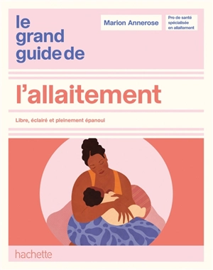 Le grand guide de l'allaitement : libre, éclairé et pleinement épanoui - Marion Annerose
