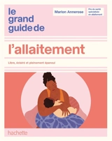 Le grand guide de l'allaitement : libre, éclairé et pleinement épanoui - Marion Annerose