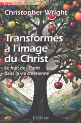 Transformés à l'image du Christ : le fruit de l'esprit dans la vie chrétienne - Christopher J.H. Wright