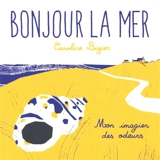 Bonjour la mer : mon imagier des odeurs - Caroline Bizien