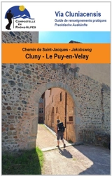 Chemin de Saint-Jacques de Cluny au Puy-en-Velay, Via Cluniacensis, par Charlieu, Montbrison et Usson-en-Forez : guide de renseignements pratiques. Jakobsweg von Cluny nach Le Puy-en-Velay, Via Cluniacensis, über Charlieu, Montbrison und Usson-en-For - Compostelle en Rhône-Alpes