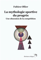 La mythologie sportive du progrès : une obsession de la compétition - Fabien Ollier
