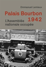 Palais Bourbon 1942 : l'Assemblée nationale occupée - Emmanuel Lemieux