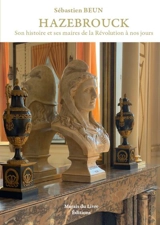 Hazebrouck, son histoire et ses maires de la Révolution à nos jours - Sébastien Beun