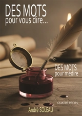 DES MOTS POUR VOUS DIRE - André Soleau