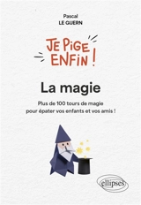 La magie : plus de 100 tours de magie pour épater vos enfants et vos amis ! - Pascal Le Guern