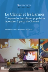 Le clavier et les larmes : comprendre les cultures populaires japonaises à partir de Clannad - Julien Bouvard