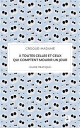 A toutes celles et ceux qui comptent mourir un jour : guide pratique - Croque-Madame