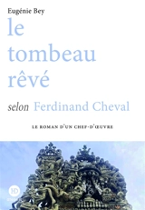 Le tombeau rêvé selon Ferdinand Cheval - Eugénie Bey